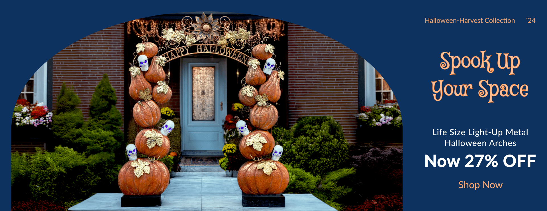 Halloween Harvest Collection. Spook Up Your Space. Life Size Light-up Metal Halloween Arches Now 27% OFF. Shop Now